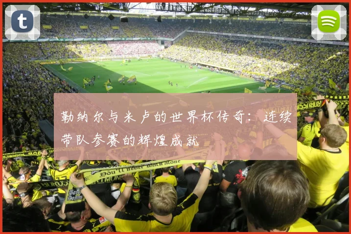 勒纳尔与米卢的世界杯传奇：连续带队参赛的辉煌成就