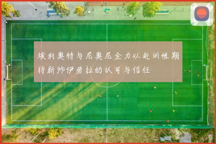 埃利奥特与尼奥尼全力以赴训练期待新帅伊劳拉的认可与信任