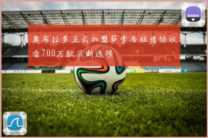 奥布拉多正式加盟萨索洛租借协议含700万欧买断选项